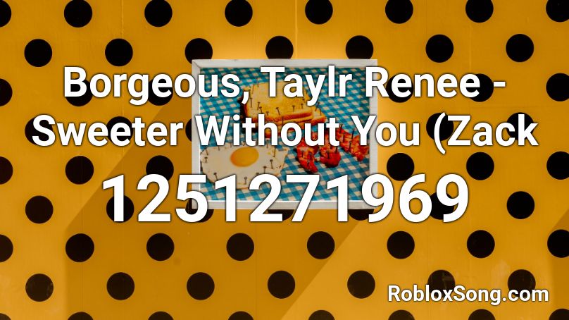 Borgeous, Taylr Renee - Sweeter Without You (Zack  Roblox ID