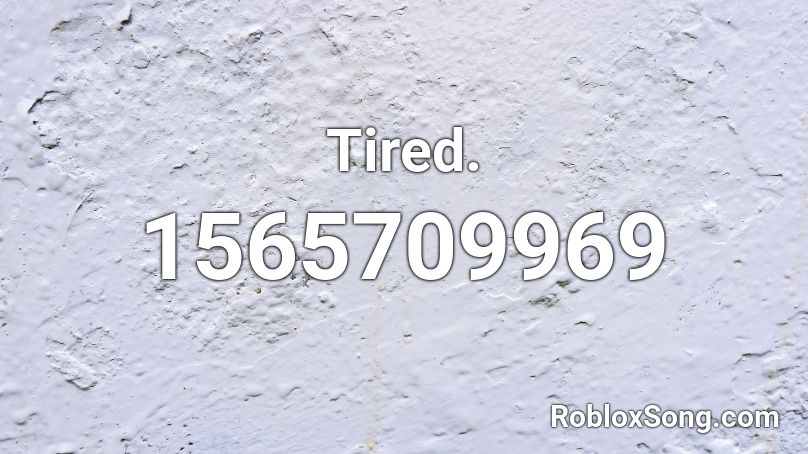 Tired. Roblox ID
