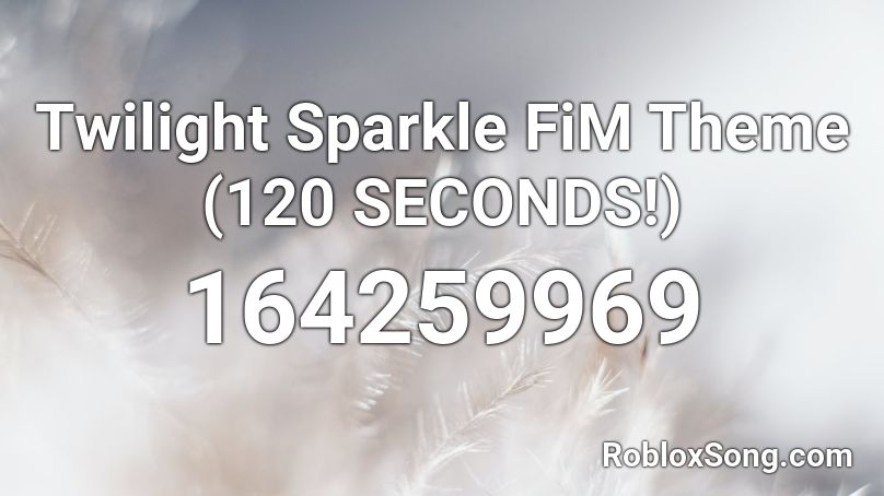 Twilight Sparkle FiM Theme (120 SECONDS!) Roblox ID