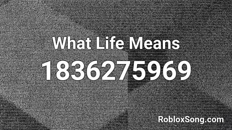 What Life Means Roblox ID