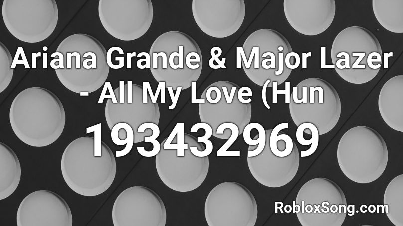 Ariana Grande & Major Lazer - All My Love (Hun Roblox ID