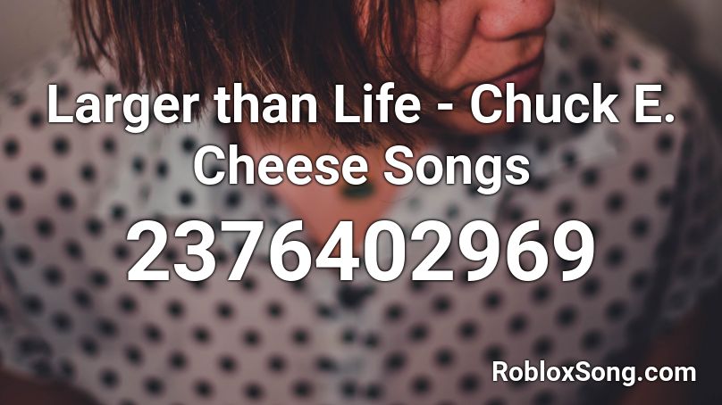 Larger Than Life Chuck E Cheese Songs Roblox Id Roblox Music Codes - chuck e cheese songs roblox