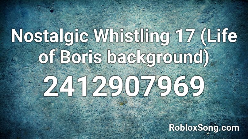 Nostalgic Whistling 17 (Life of Boris background) Roblox ID