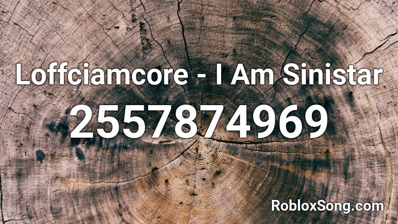 Loffciamcore - I Am Sinistar Roblox ID