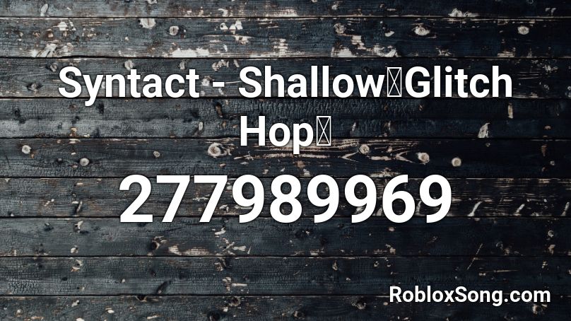 Syntact - Shallow【Glitch Hop】 Roblox ID