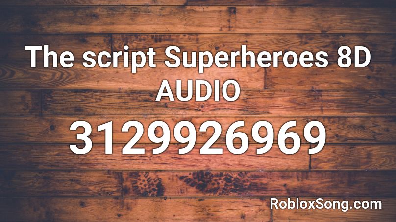 The Script Superheroes 8d Audio Roblox Id Roblox Music Codes - roblox audio script