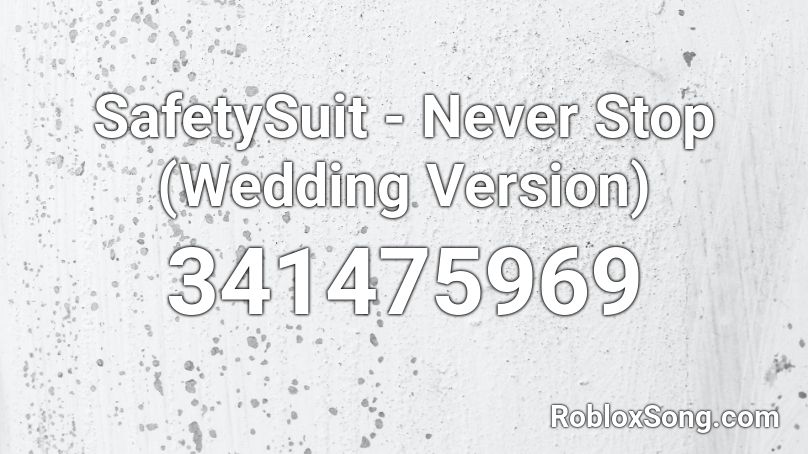 SafetySuit - Never Stop (Wedding Version)  Roblox ID