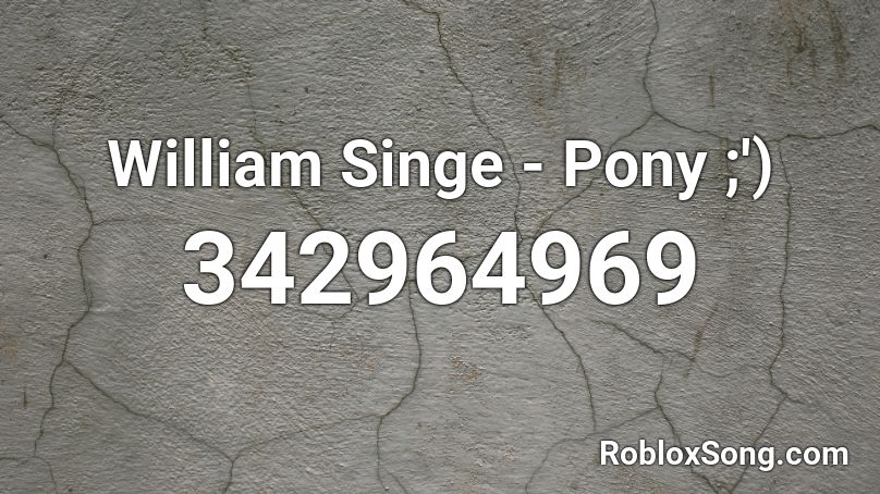 William Singe - Pony ;') Roblox ID