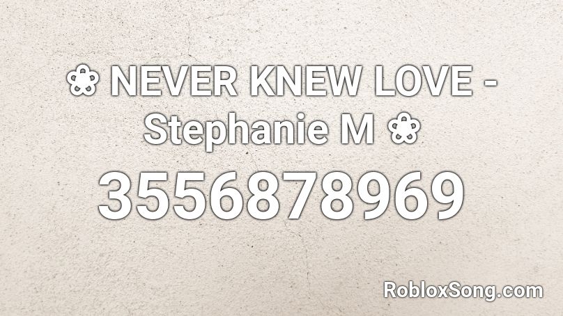 NEVER KNEW LOVE - Stephanie M Roblox ID - Roblox music codes