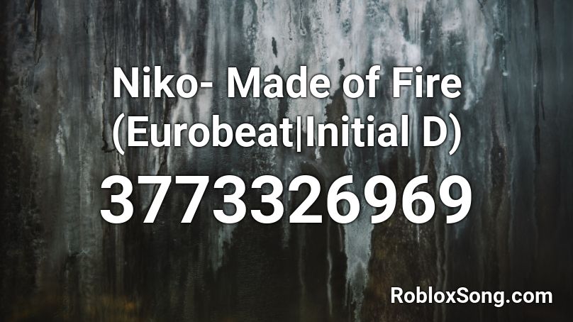 Niko- Made of Fire (Eurobeat|Initial D) Roblox ID