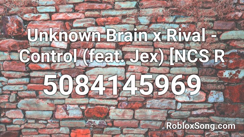 Unknown Brain x Rival - Control (feat. Jex) [NCS R Roblox ID