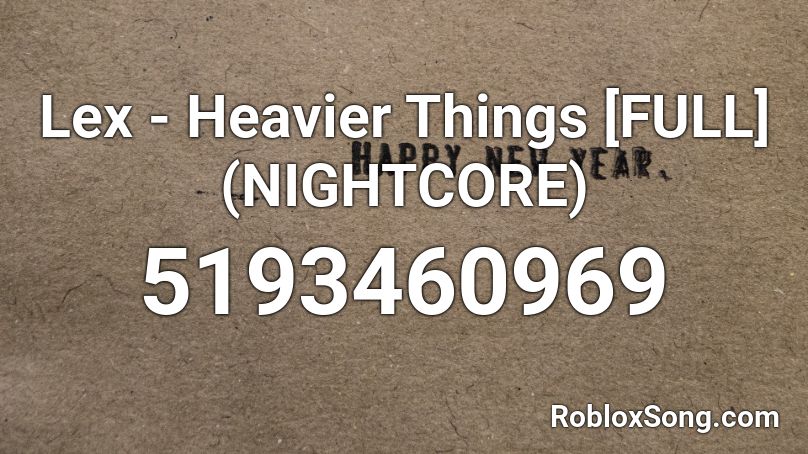 Lex - Heavier Things [FULL] (NIGHTCORE) Roblox ID