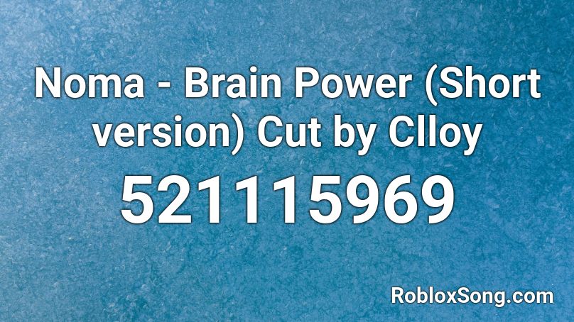 Noma - Brain Power (Short version) Cut by Clloy Roblox ID