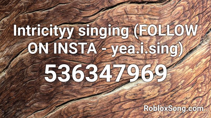 Intricityy singing (FOLLOW ON INSTA - yea.i.sing) Roblox ID