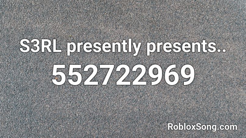 S3RL presently presents.. Roblox ID