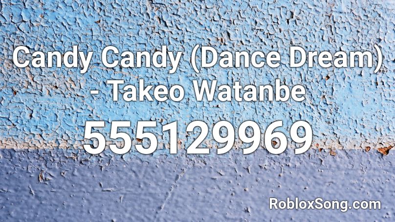Candy Candy (Dance Dream) - Takeo Watanbe Roblox ID