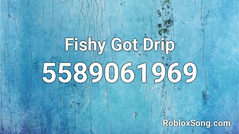 Fishy Got Drip Roblox Id Roblox Music Codes - roblox music catalog