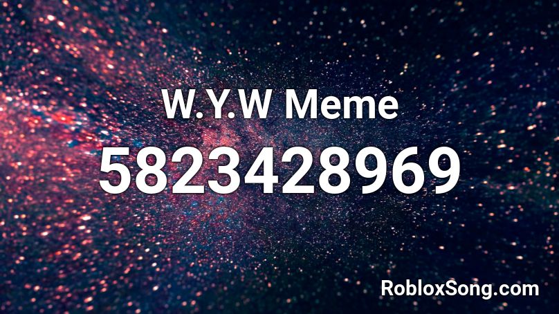 W.Y.W Meme  Roblox ID