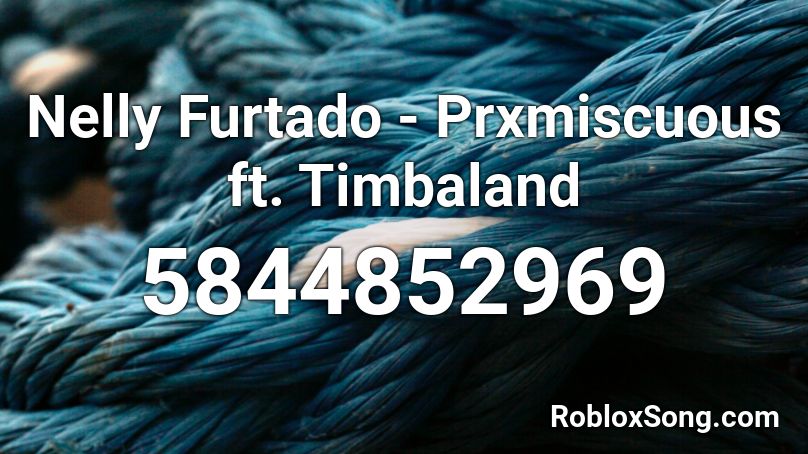 Nelly Furtado - Prxmiscuous ft. Timbaland Roblox ID
