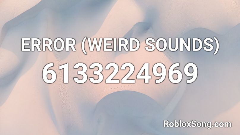 ERROR (WEIRD SOUNDS) Roblox ID