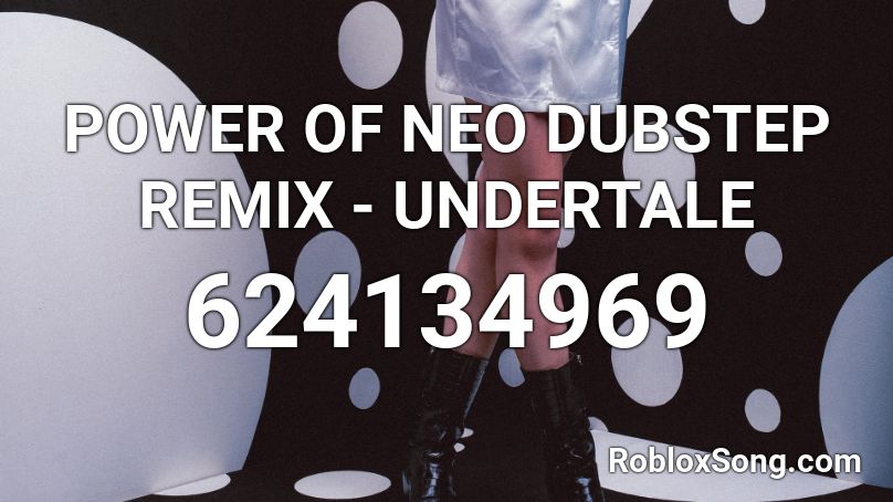 Power Of Neo Dubstep Remix Undertale Roblox Id Roblox Music Codes - the crush song twaimz roblox id
