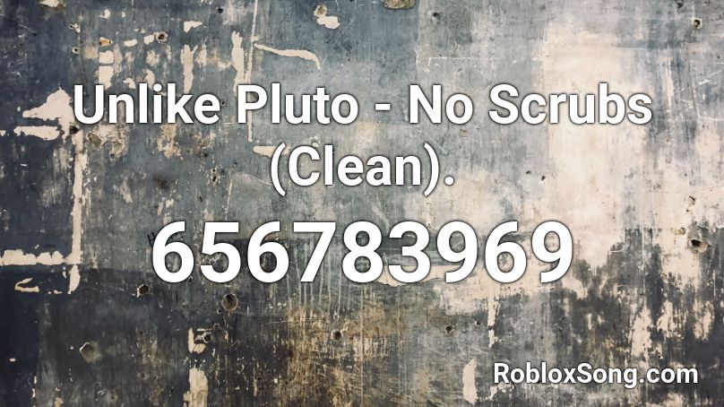 Unlike Pluto - No Scrubs (Clean). Roblox ID
