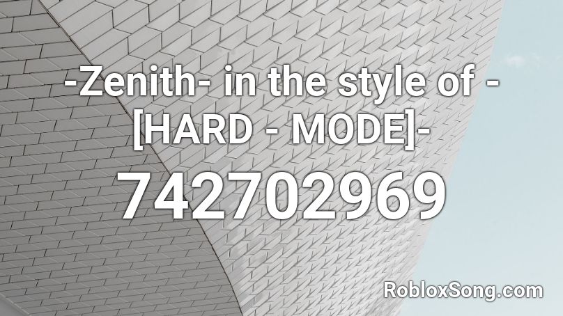 -Zenith- in the style of -[HARD - MODE]- Roblox ID