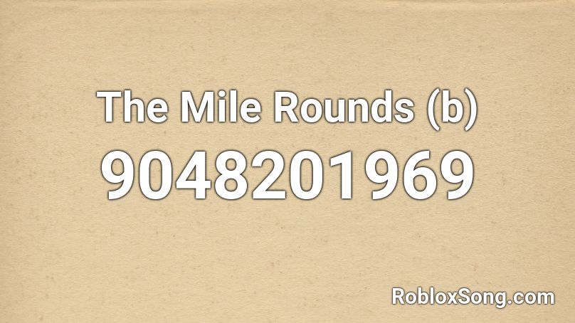 The Mile Rounds (b) Roblox ID