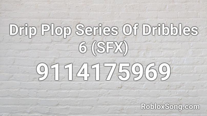 Drip Plop Series Of Dribbles 6 (SFX) Roblox ID