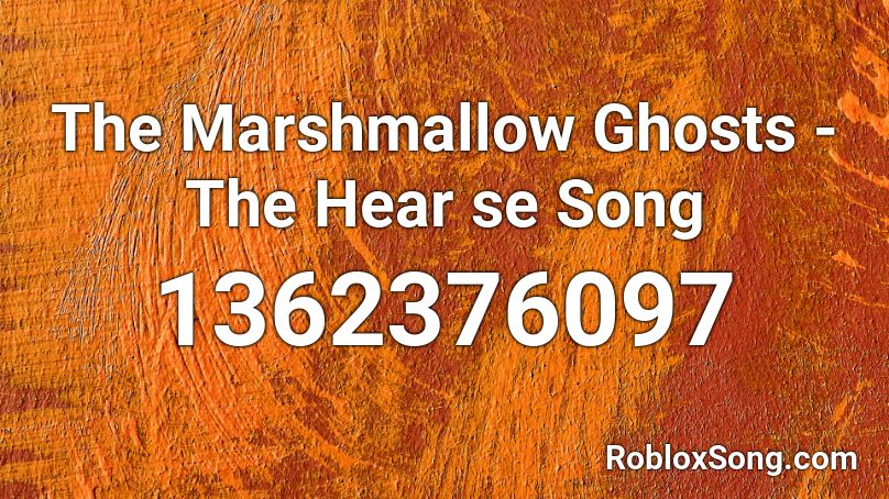 The Marshmallow Ghosts The Hear Se Song Roblox Id Roblox Music Codes - music codes for roblox for marshmallow