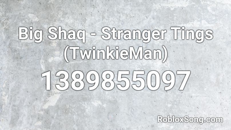 Big Shaq - Stranger Tings (TwinkieMan) Roblox ID