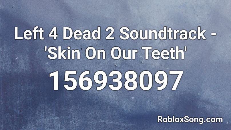 Left 4 Dead 2 Soundtrack - 'Skin On Our Teeth' Roblox ID