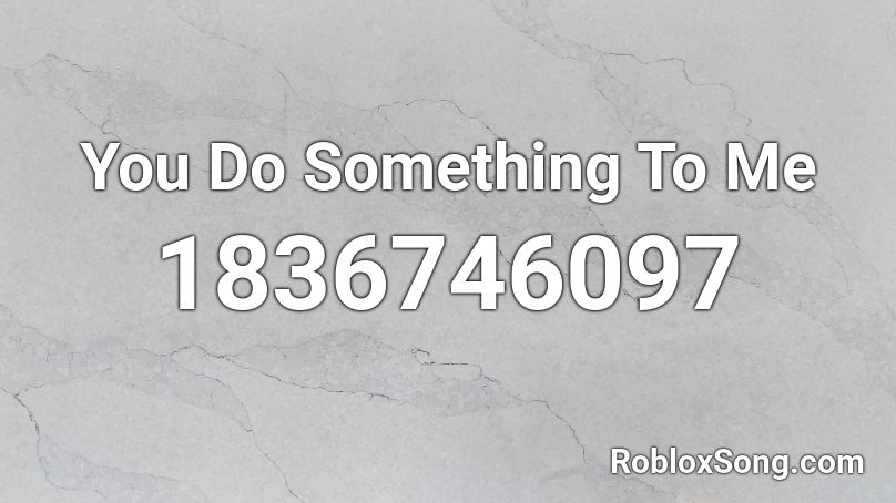 You Do Something To Me Roblox ID