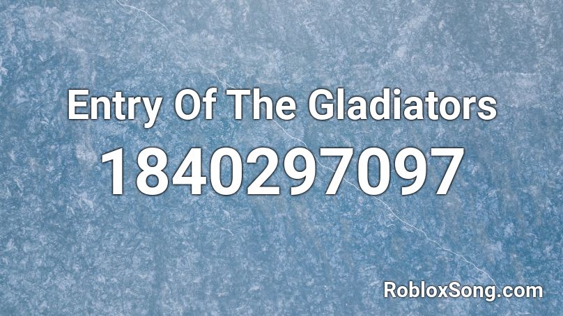 Entry Of The Gladiators Roblox ID