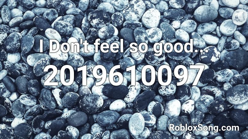 I Don't feel so good... Roblox ID