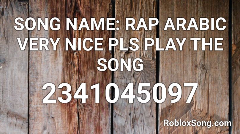 SONG NAME: RAP ARABIC VERY NICE PLS PLAY THE SONG  Roblox ID