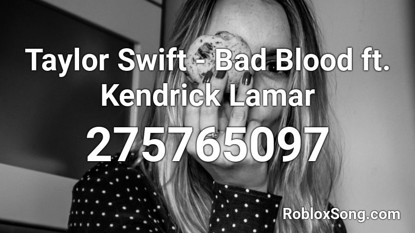 Taylor Swift Bad Blood Ft Kendrick Lamar Roblox Id Roblox Music Codes - in my blood roblox song id