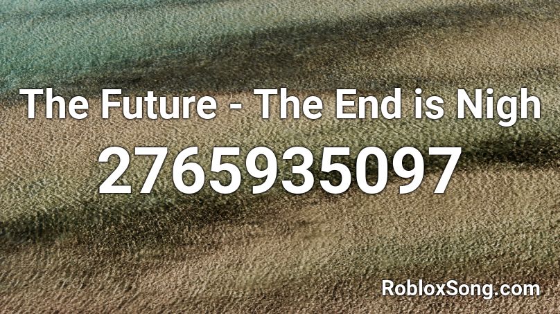The Future - The End is Nigh  Roblox ID