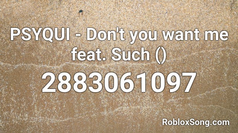 PSYQUI - Don't you want me feat. Such () Roblox ID