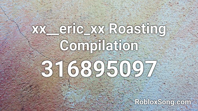 xx__eric_xx Roasting  Compilation Roblox ID