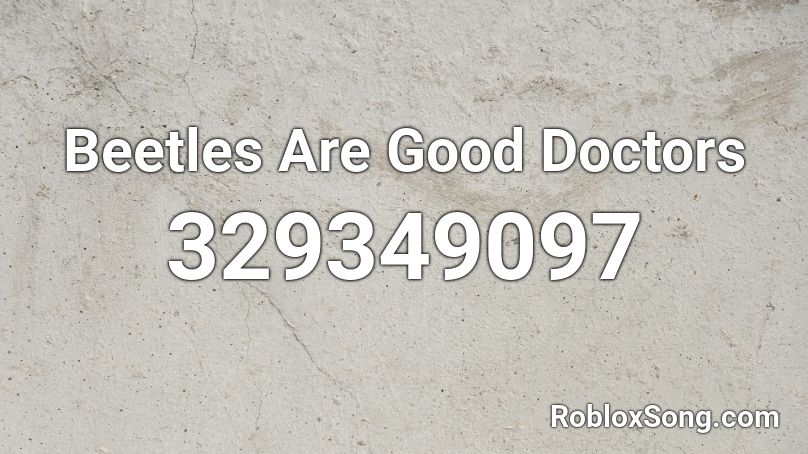 Beetles Are Good Doctors Roblox ID