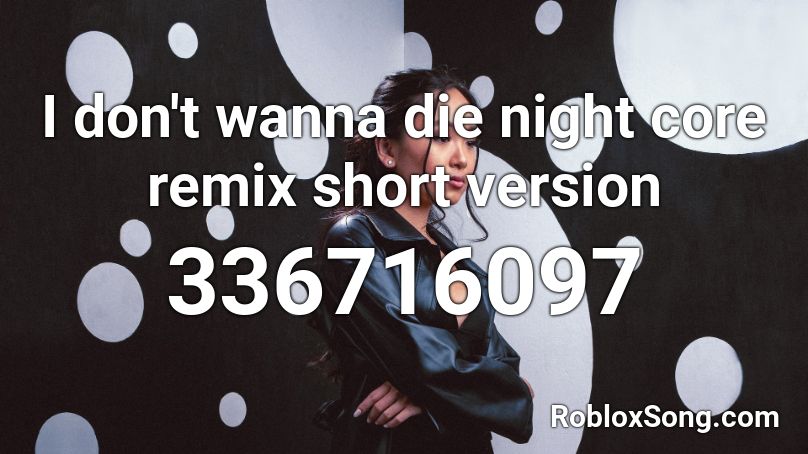 I don't wanna die night core remix short version Roblox ID