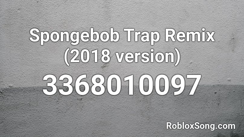 Spongebob Trap Remix (2018 version) Roblox ID