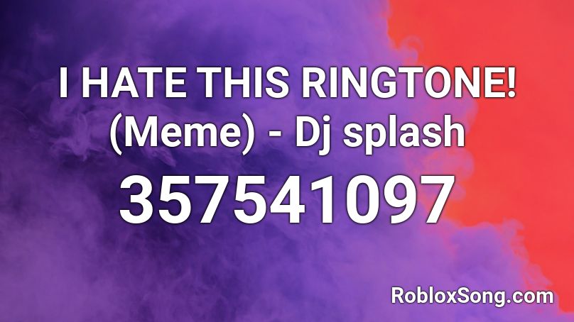 I HATE THIS RINGTONE! (Meme) - Dj splash Roblox ID