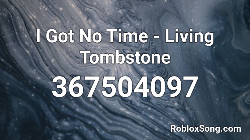 I Got No Time Living Tombstone Roblox Id Roblox Music Codes - i got no time roblox id code