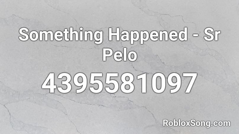 Something Happened - Sr Pelo Roblox ID