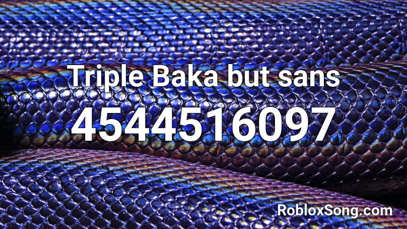 Triple Baka but sans Roblox ID