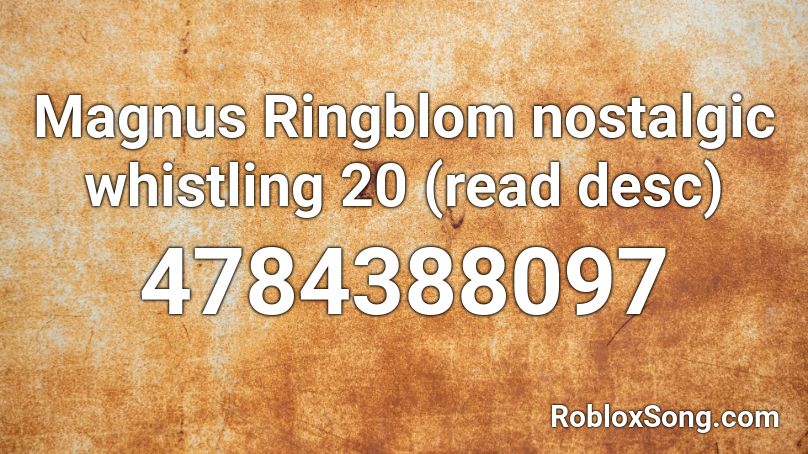 Magnus Ringblom nostalgic whistling 20 (read desc) Roblox ID