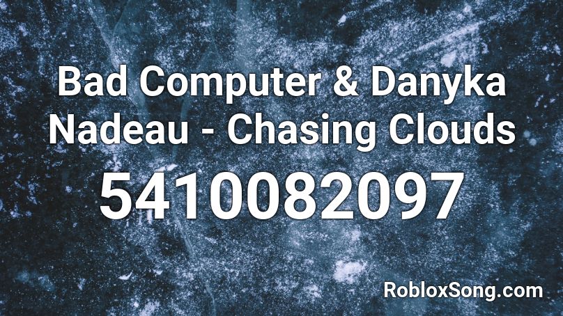 Bad Computer & Danyka Nadeau - Chasing Clouds Roblox ID