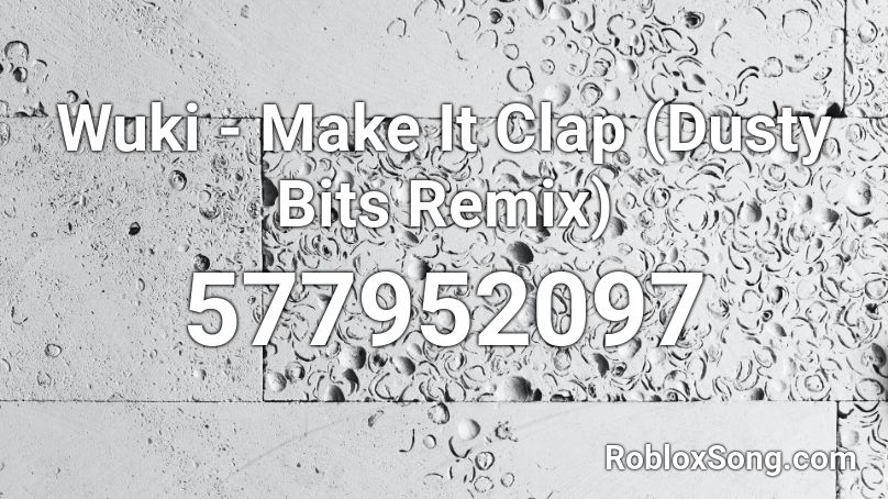 Wuki - Make It Clap (Dusty Bits Remix) Roblox ID